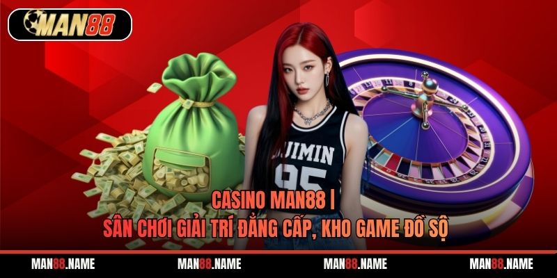 Casino Man88 | Sân Chơi Giải Trí Đẳng Cấp, Kho Game Đồ Sộ