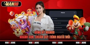 Đăng Ký Man88 Nhanh Gọn, Chuẩn Quy Trình Người Mới
