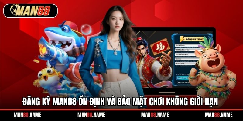 Đăng ký Man88 ổn định và bảo mật chơi không giới hạn