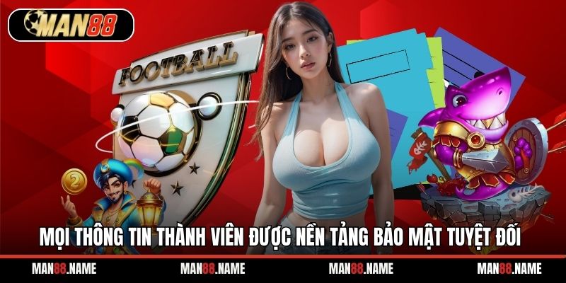 Mọi thông tin thành viên được nền tảng bảo mật tuyệt đối
