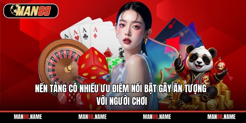 Nền tảng có nhiều ưu điểm nổi bật gây ấn tượng với người chơi.