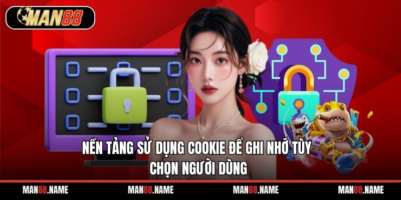 Nền tảng sử dụng cookie để ghi nhớ tùy chọn người dùng
