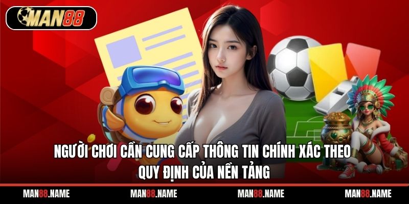 Người chơi cần cung cấp thông tin chính xác theo quy định của nền tảng