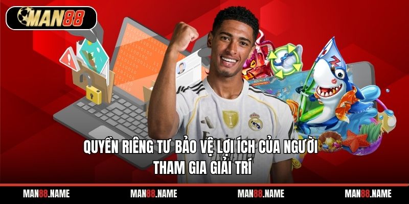 Quyền riêng tư bảo vệ lợi ích của người tham gia giải trí
