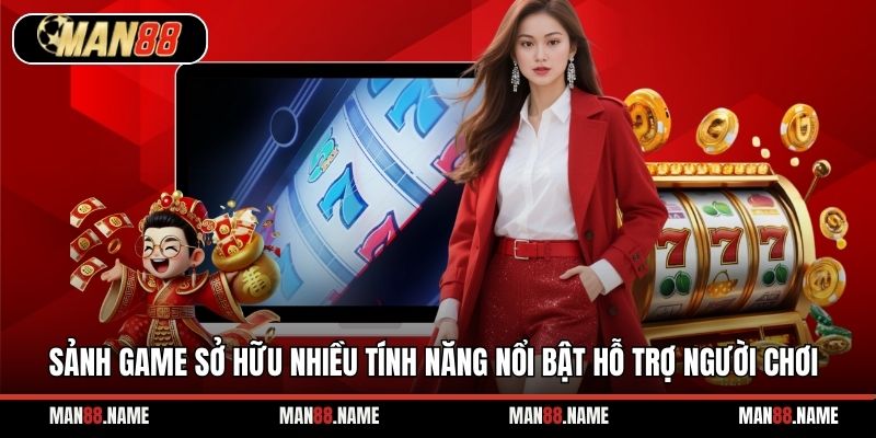 Sảnh game sở hữu nhiều tính năng nổi bật hỗ trợ người chơi