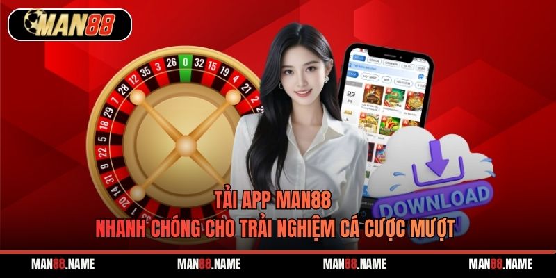 Tải App Man88 Nhanh Chóng Cho Trải Nghiệm Cá Cược Mượt