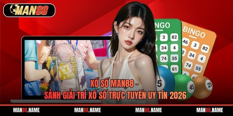 Xổ số Man88 – Sảnh Giải Trí Xổ Số Trực Tuyến Uy Tín 2026